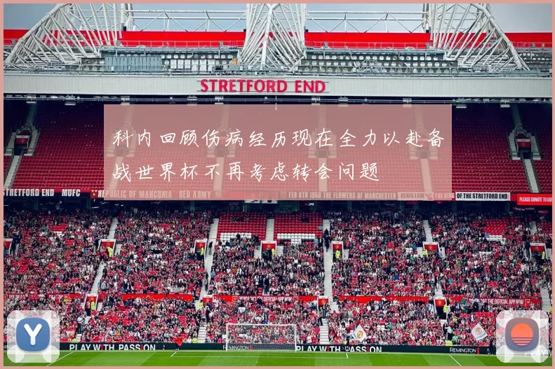 科内回顾伤病经历现在全力以赴备战世界杯不再考虑转会问题
